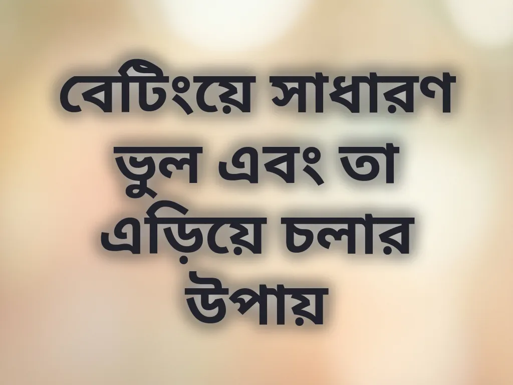 বেটিংয়ে সাধারণ ভুল এবং তা এড়িয়ে চলার উপায়